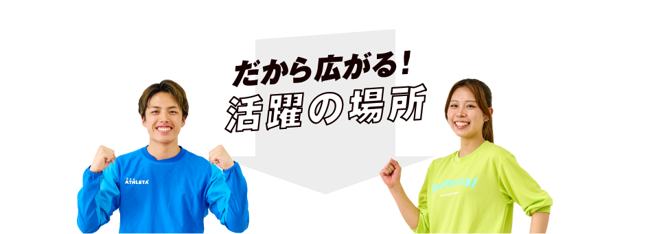 だから広がる!活躍の場所
