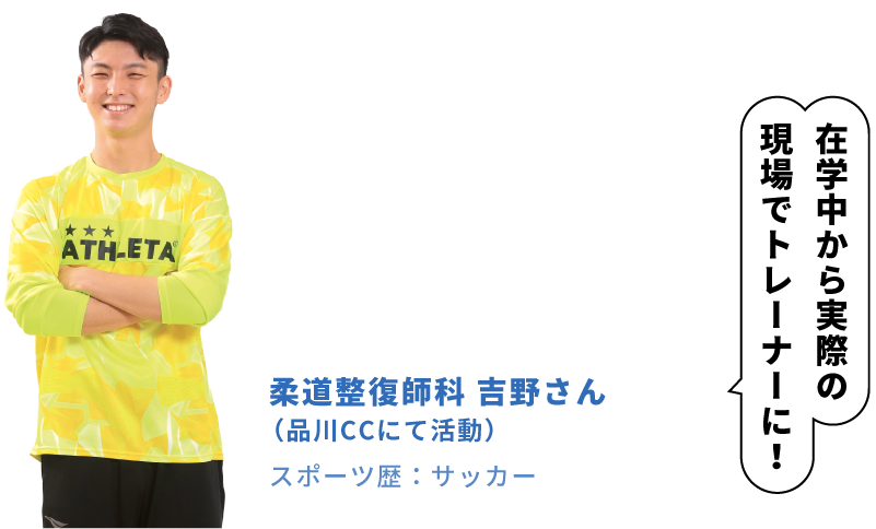柔道整復師科 吉野さん(品川CCにて活動)スポーツ経験歴:サッカー